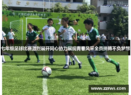 七年级足球比赛激烈展开同心协力展现青春风采全员拼搏不负梦想