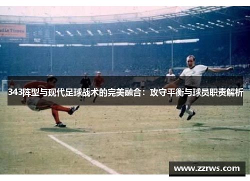 343阵型与现代足球战术的完美融合：攻守平衡与球员职责解析